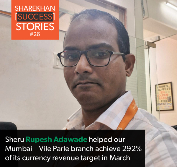 Sheru Rupesh Adawade helped our
Mumbai - Vile Parle branch achieve 292% of its currency revenue target in March